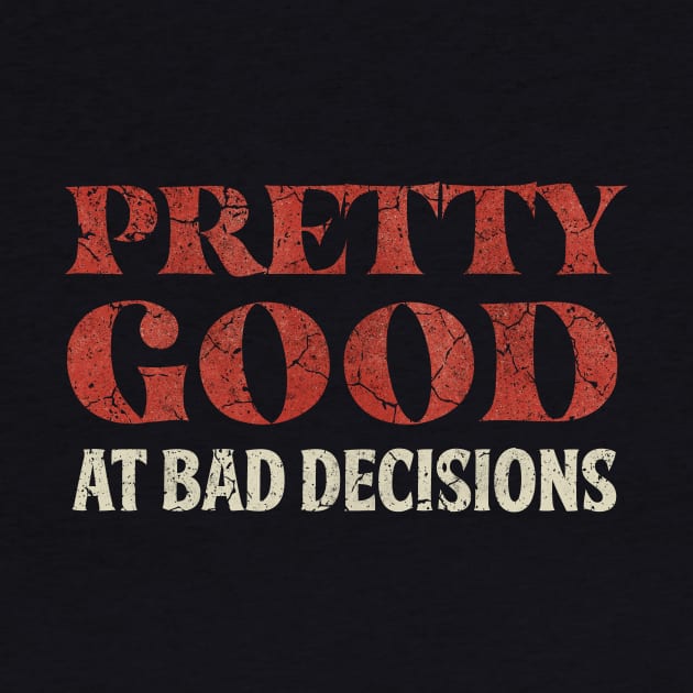 Pretty Good At Bad Decisions Funny Saying by All-About-Words